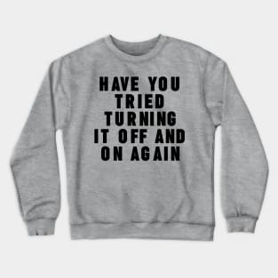 Have you tried turning it off and on again Crewneck Sweatshirt